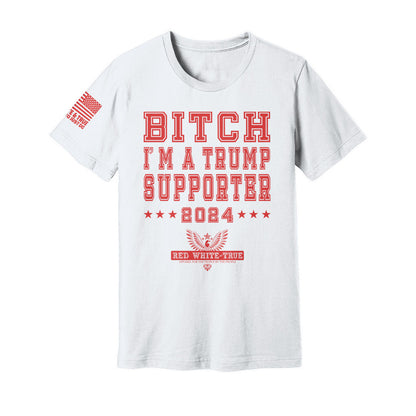 Bitch I'm a Trump Supporter (Tee) - White Edition